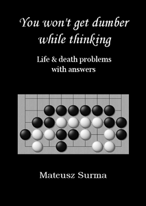 Life & Death Go Problems. You won't get dumber while thinking